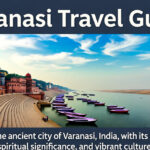 Ultimate Varanasi Travel Guide, Spiritual & Cultural Experience